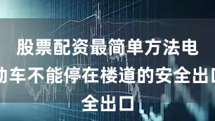 股票配资最简单方法电动车不能停在楼道的安全出口