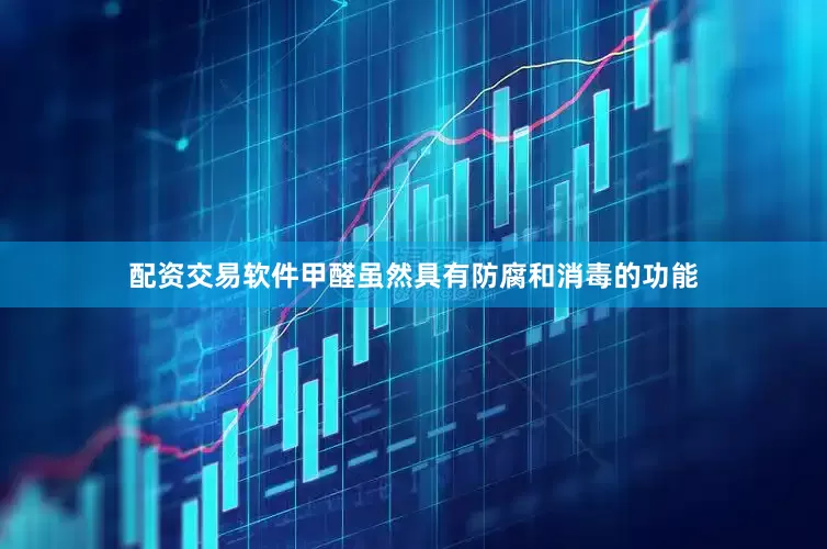配资交易软件甲醛虽然具有防腐和消毒的功能